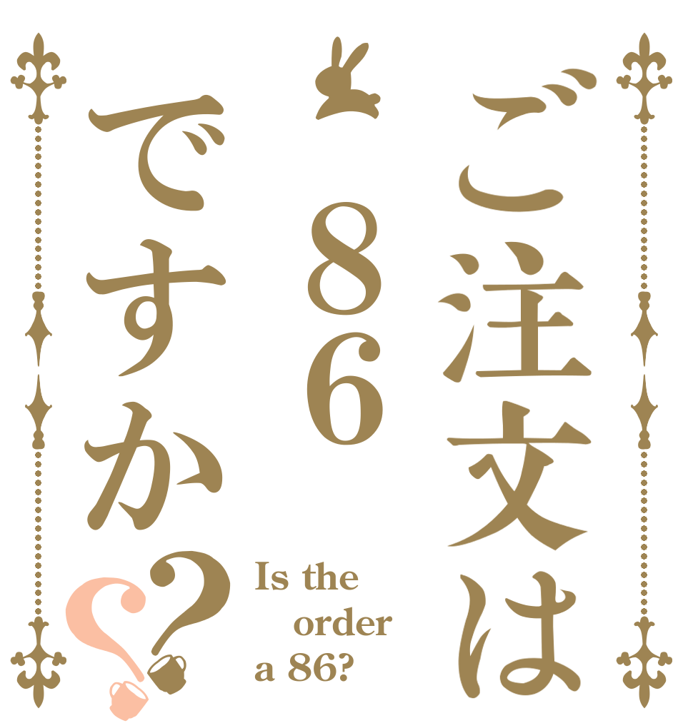 ご注文は ８６ですか？？ Is the order a 86?