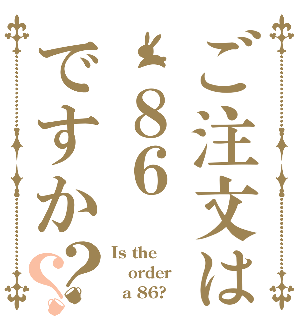 ご注文は ８６ですか？？ Is the order   a 86?