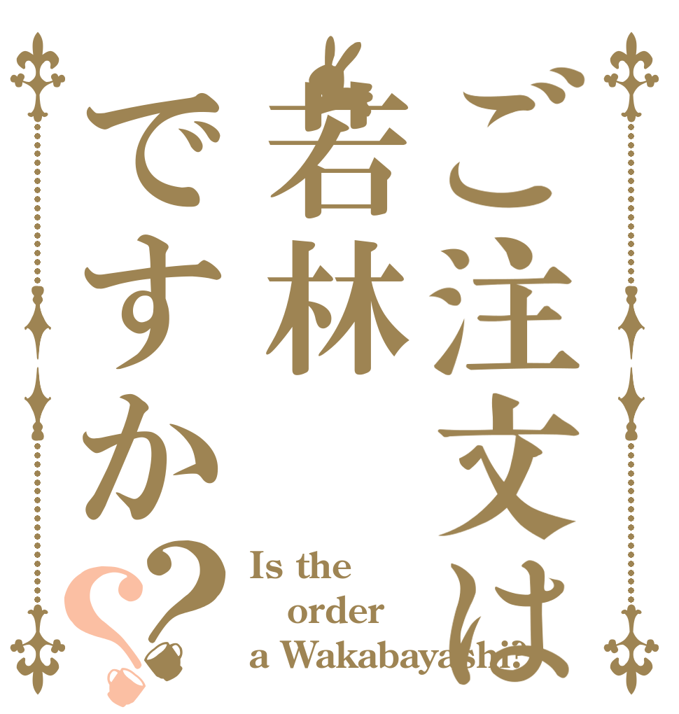 ご注文は若林ですか？？ Is the order a Wakabayashi?