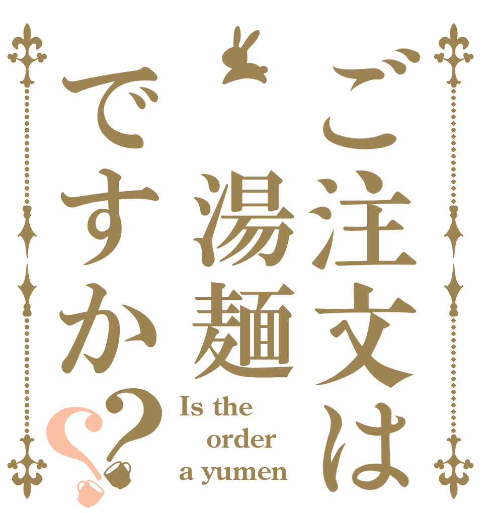 ご注文は 湯麺ですか？？ Is the order a yumen