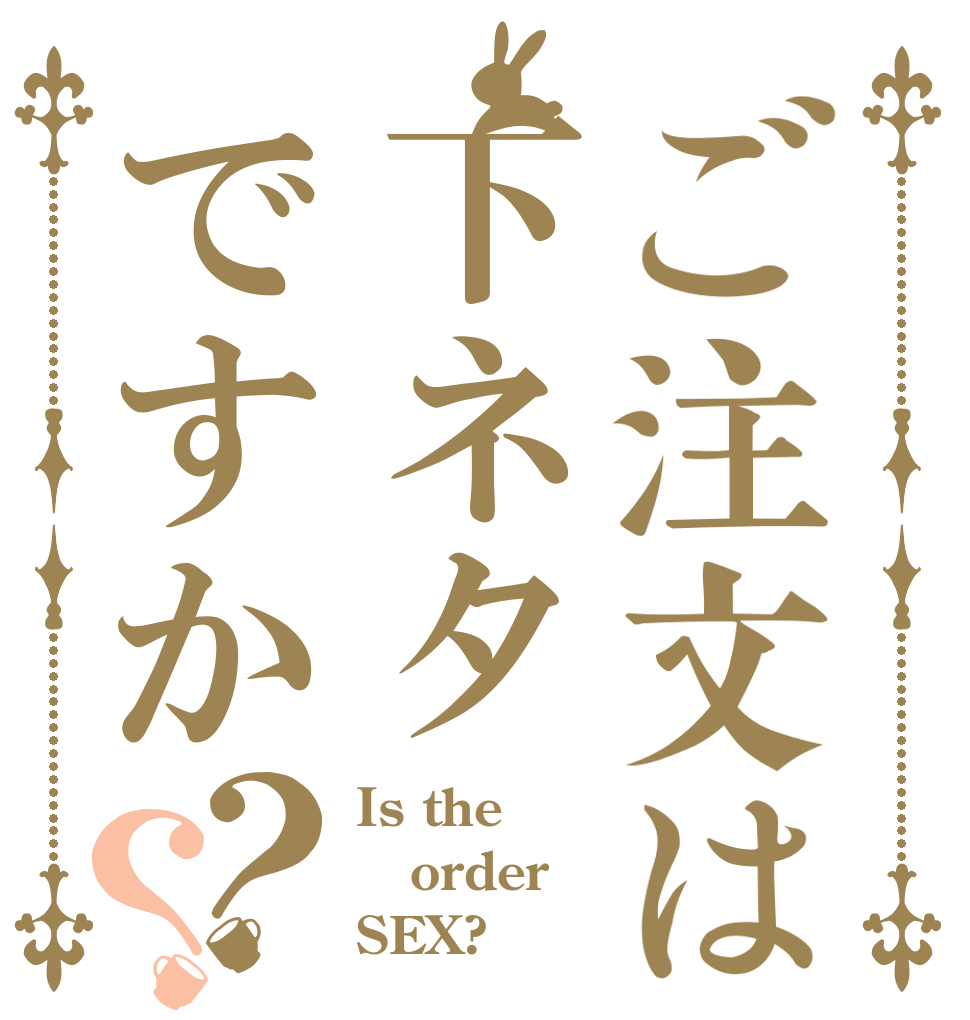 ご注文は下ネタですか？？ Is the order SEX?