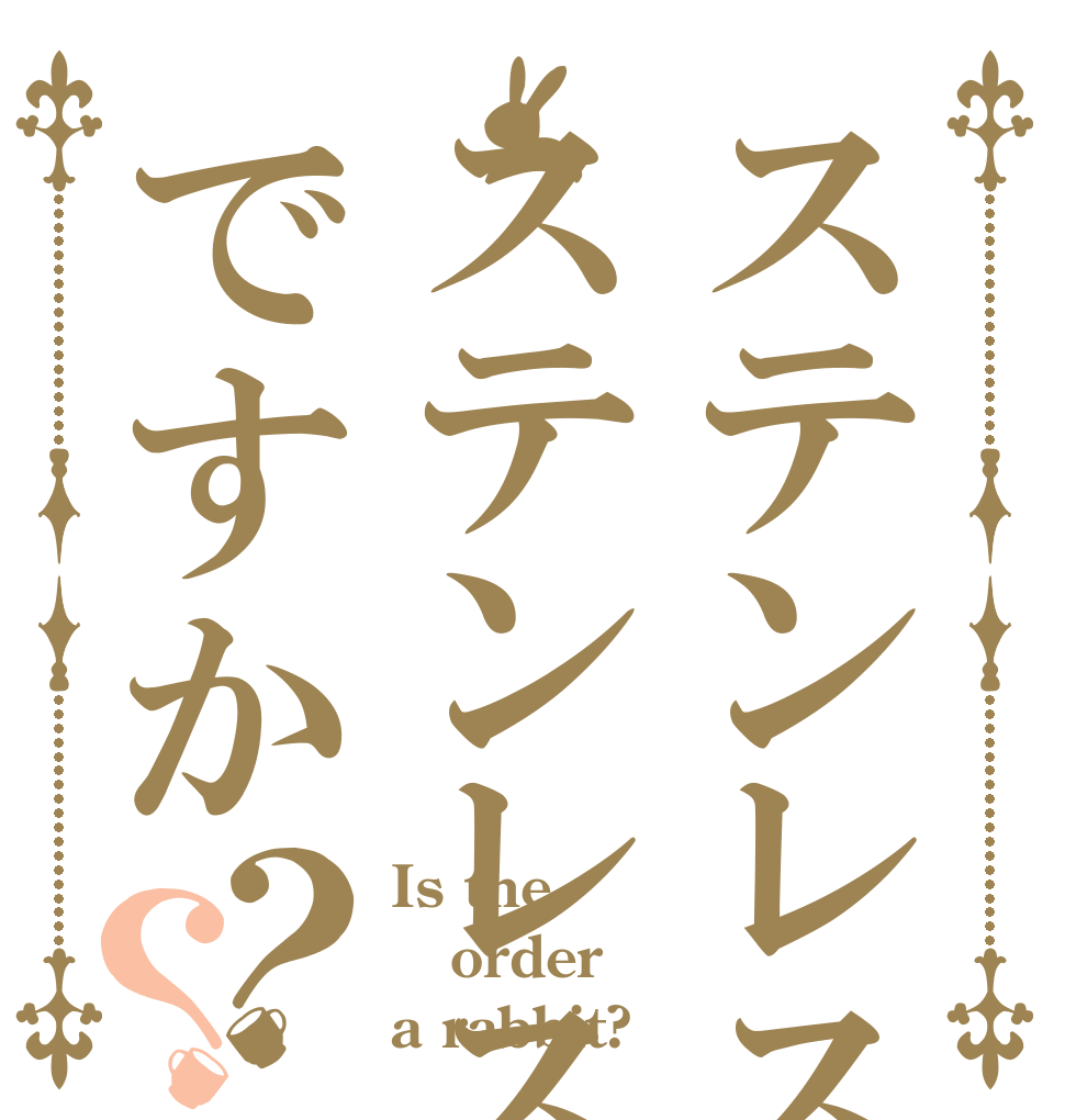 ステンレスステンレスですか？？ Is the order a rabbit?