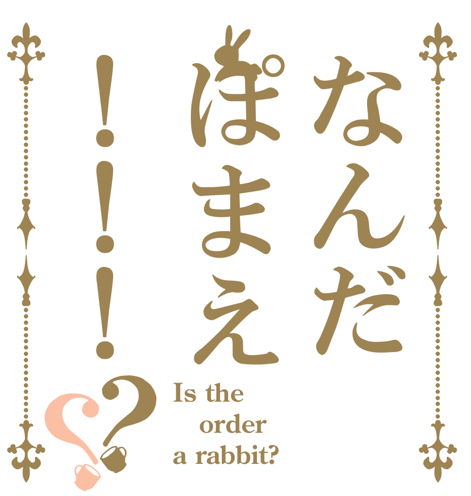 なんだぽまえ！！！？？ Is the order a rabbit?