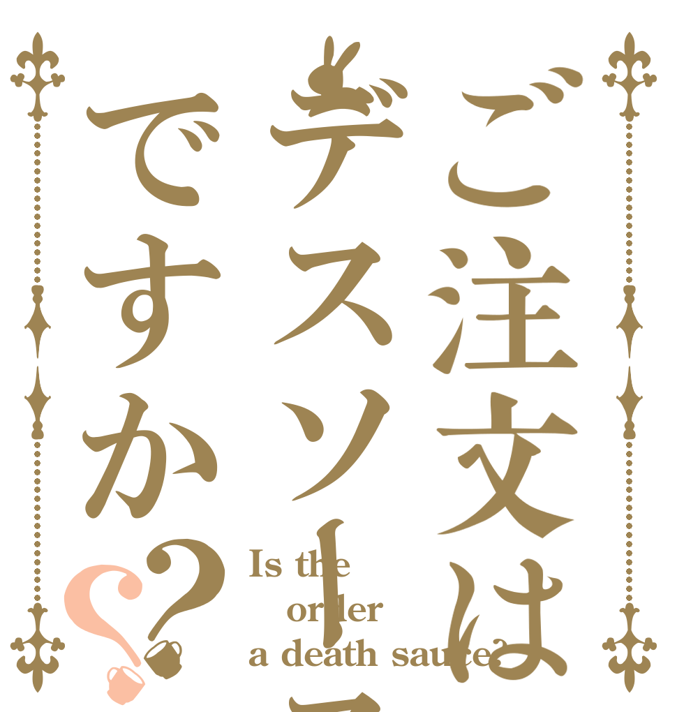 ご注文はデスソースですか？？ Is the order a death sauce?