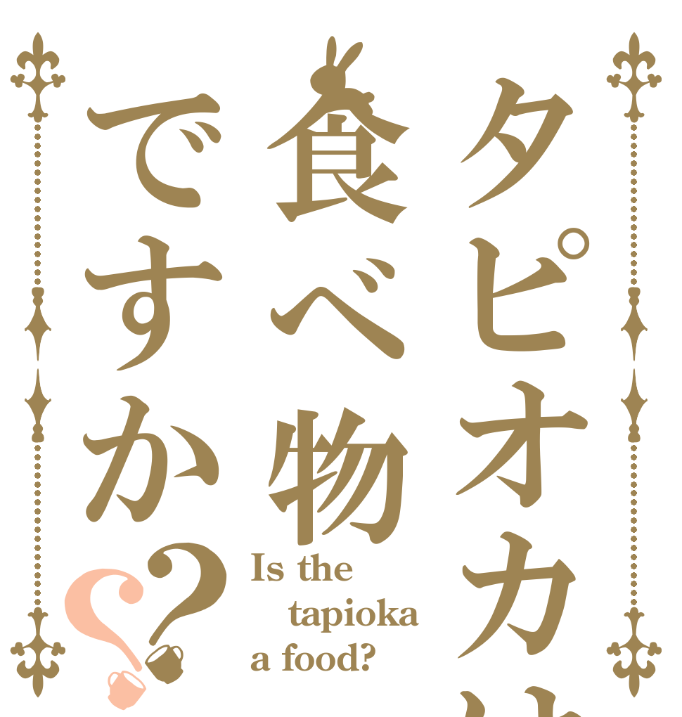 タピオカは食べ物ですか？？ Is the tapioka a food?