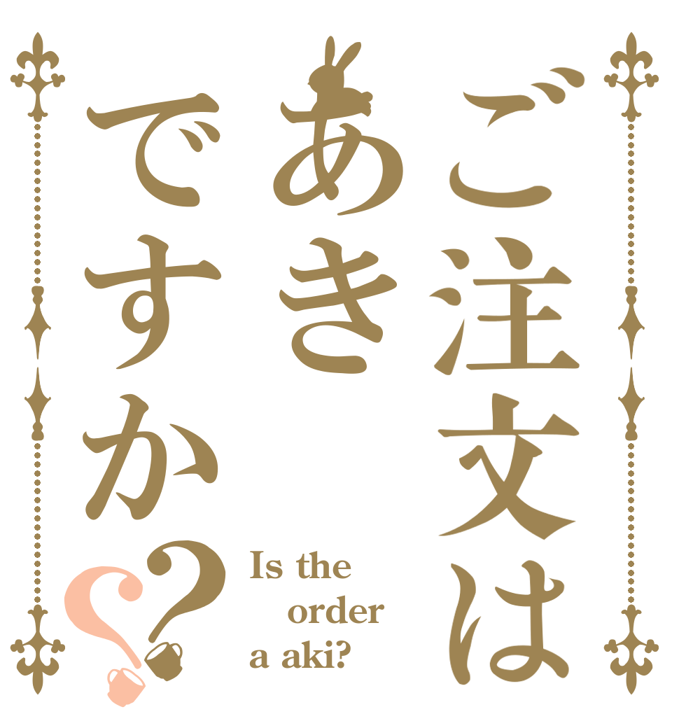ご注文はあきですか？？ Is the order a aki?
