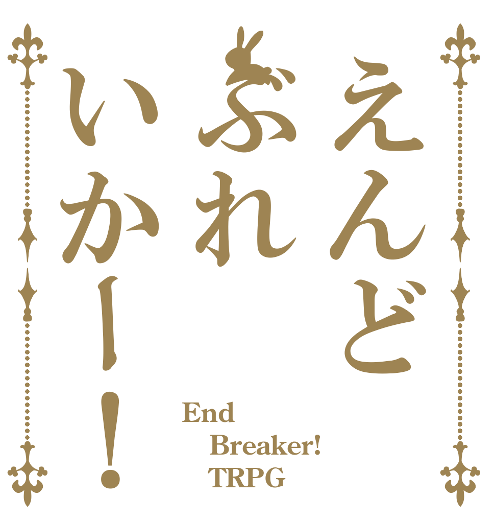 えんどぶれいかー！ End Breaker!    TRPG