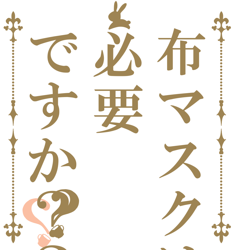 布マスクは必要ですか？？？？？？？      