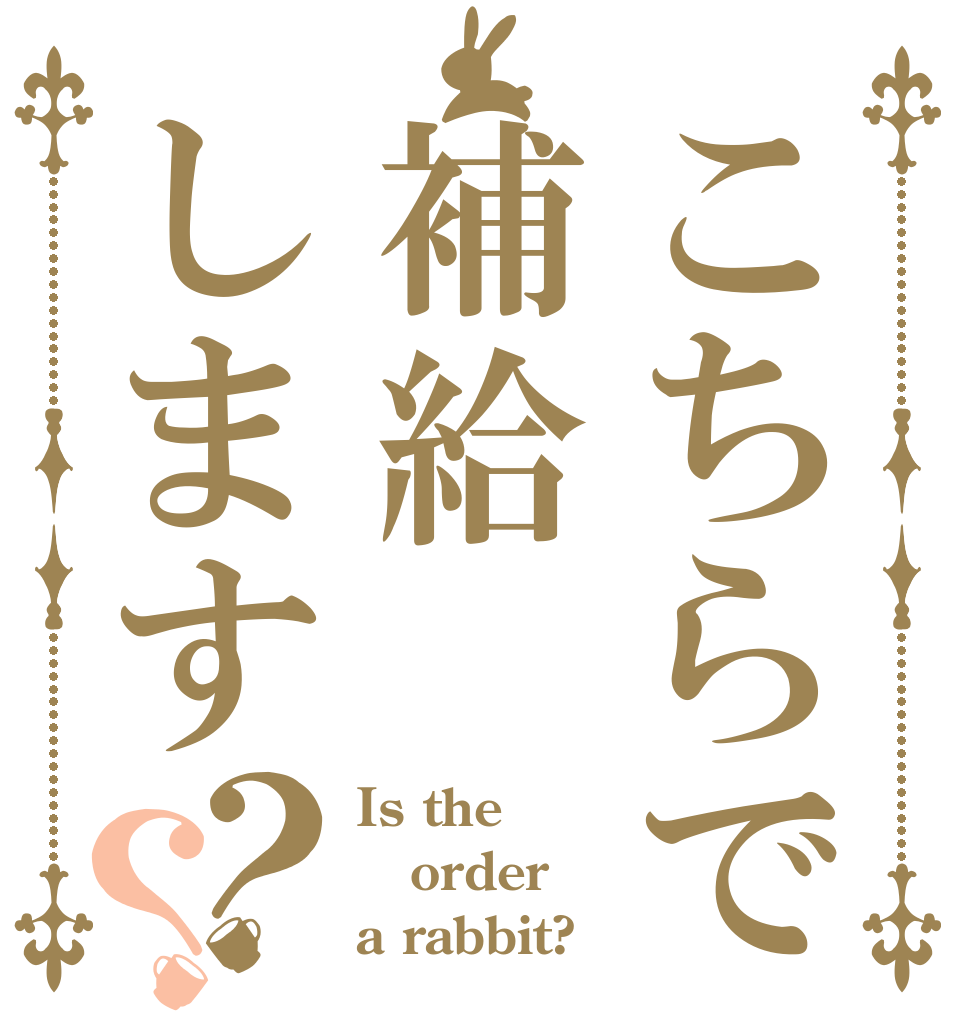 こちらで補給します？？ Is the order a rabbit?