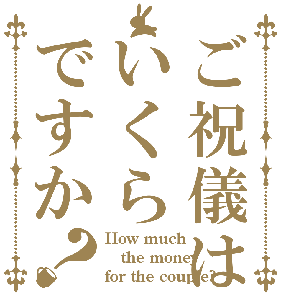ご祝儀はいくらですか？ How much the money for the couple?