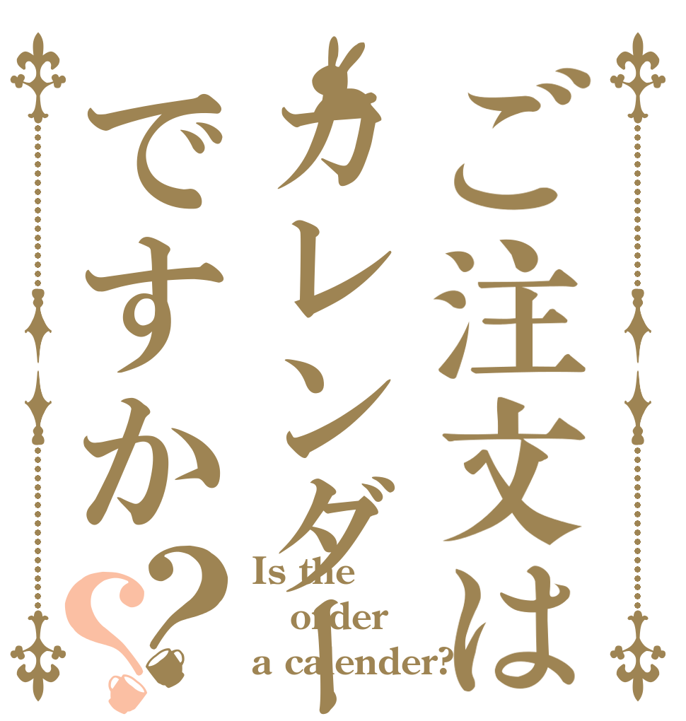 ご注文はカレンダーですか？？ Is the order a calender?