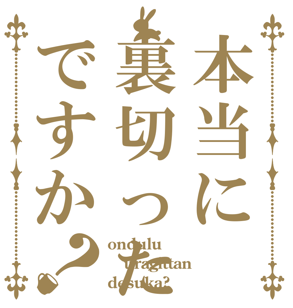 本当に裏切ったんですか？ ondulu uragittan desuka?