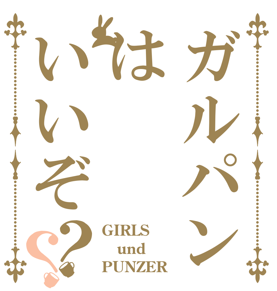 ガルパンはいいぞ？？ GIRLS und PUNZER