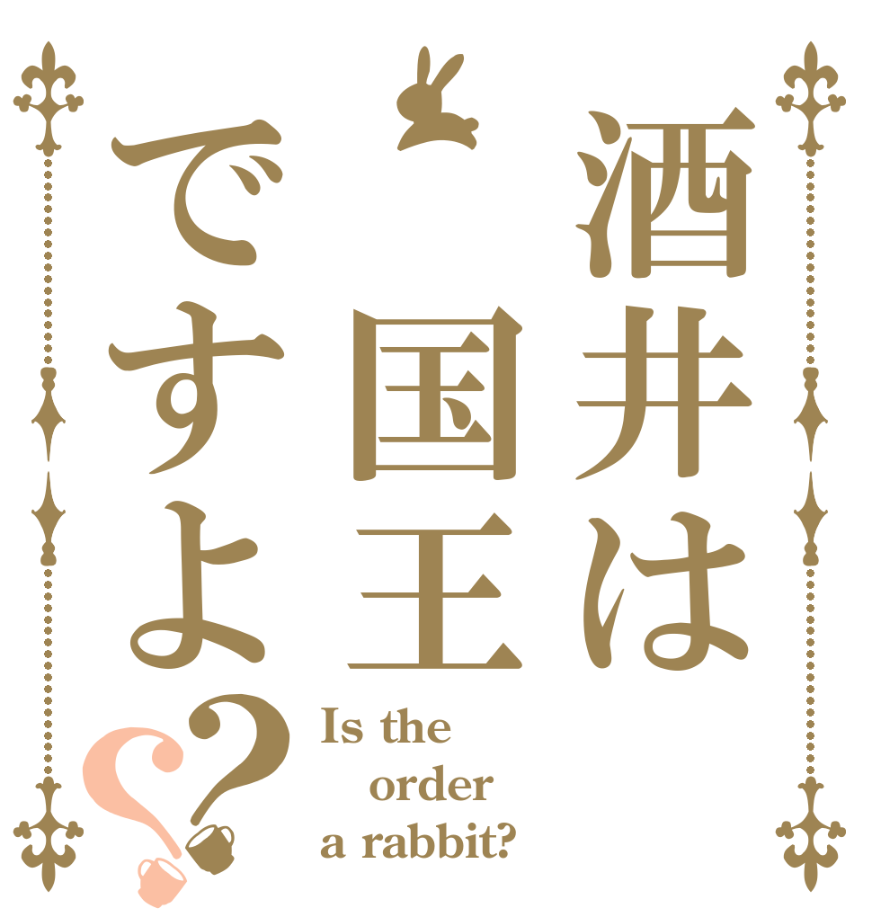 酒井は　国王ですよ？？ Is the order a rabbit?