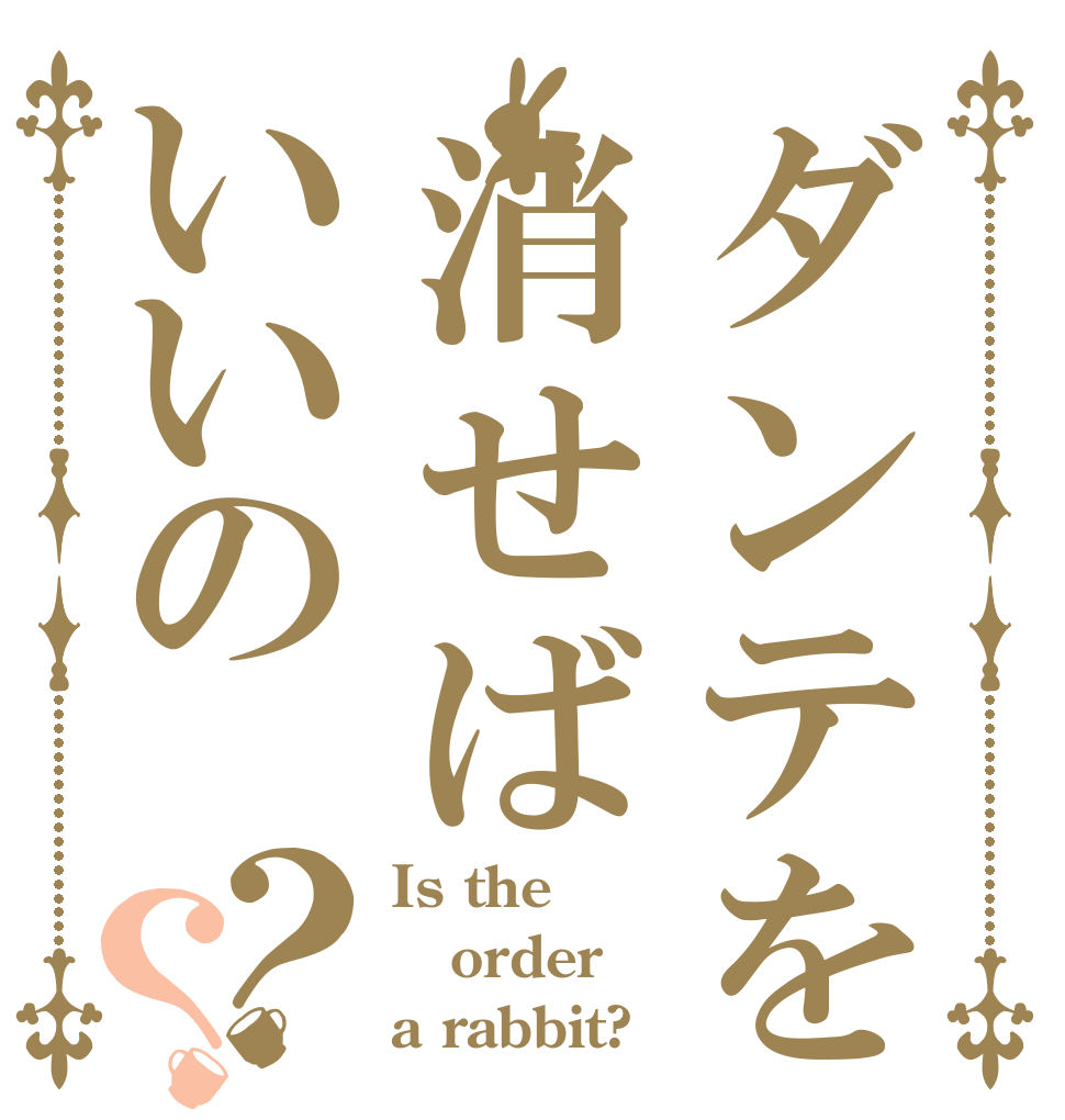 ダンテを消せばいいの？？ Is the order a rabbit?