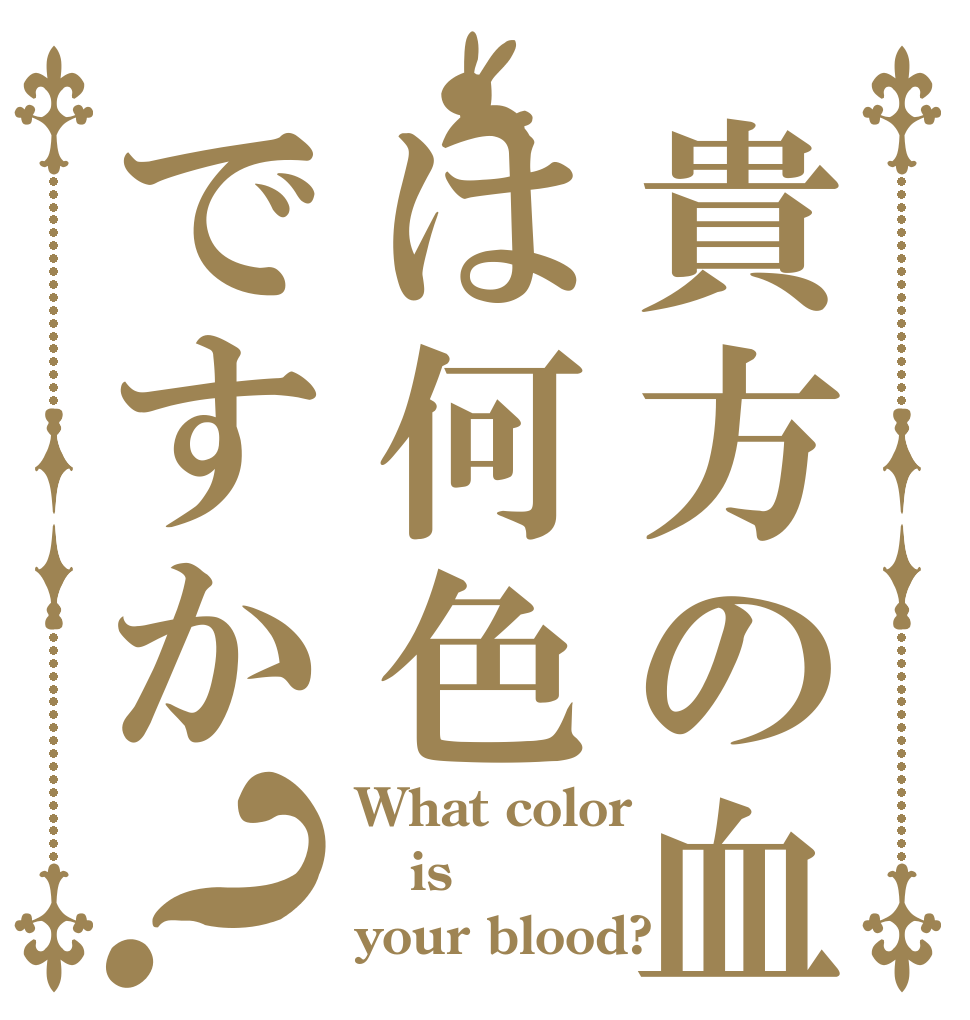 貴方の血は何色ですか？ What color is your blood?