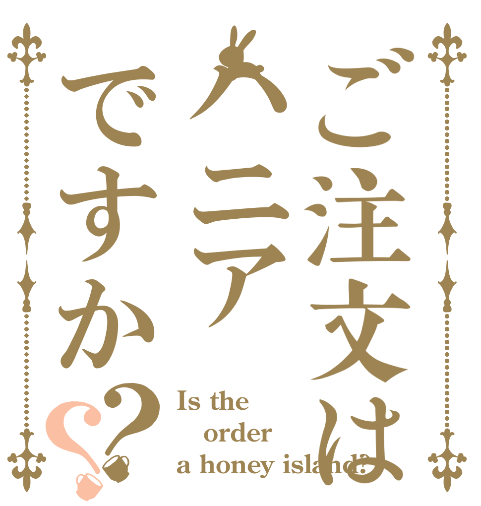 ご注文はハニアですか？？ Is the order a honey island?