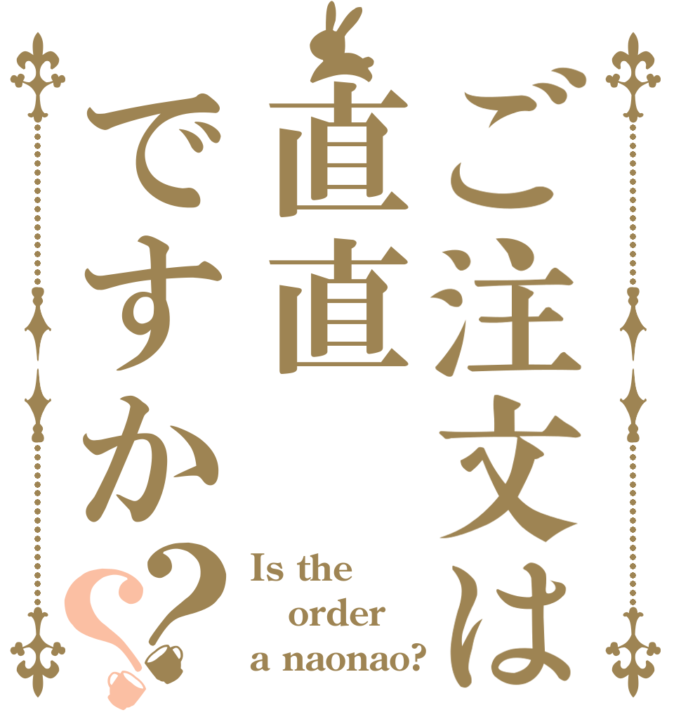 ご注文は直直ですか？？ Is the order a naonao?