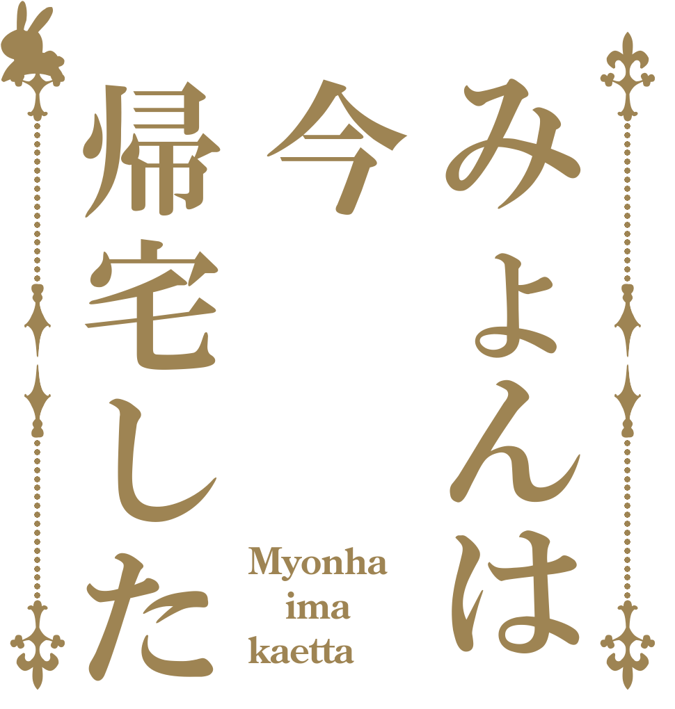 みょんは今帰宅した Myonha ima kaetta