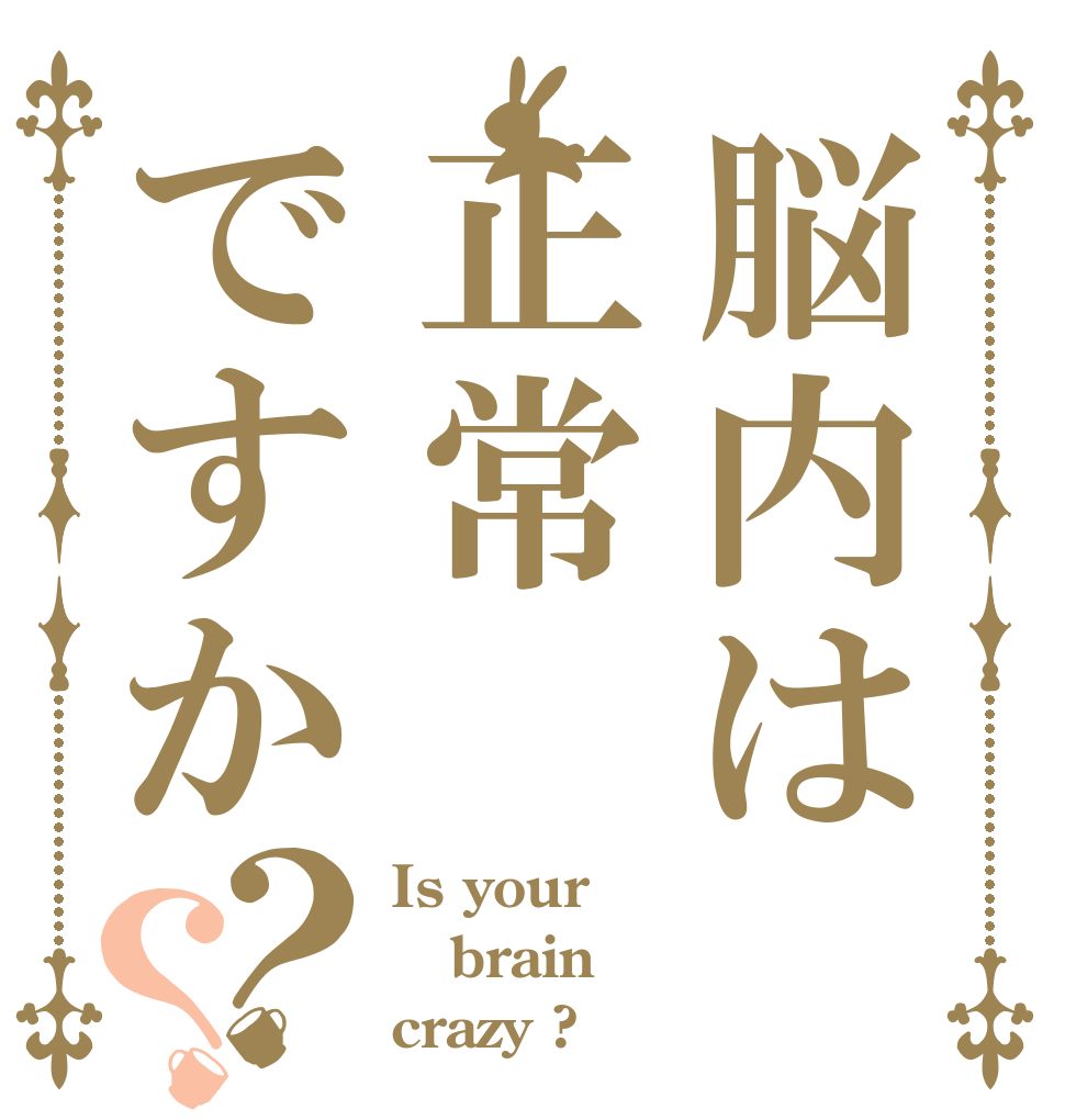 脳内は正常ですか？？ Is your brain crazy ?