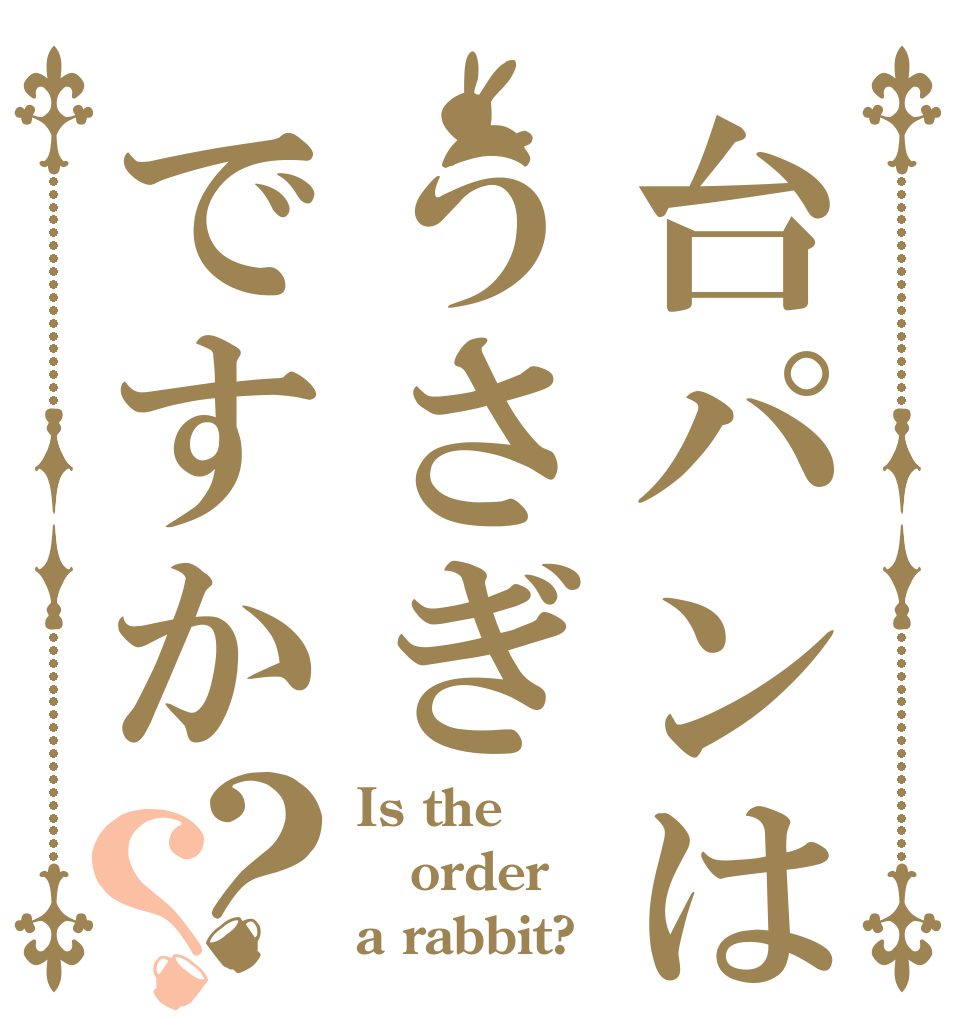 台パンはうさぎですか？？ Is the order a rabbit?