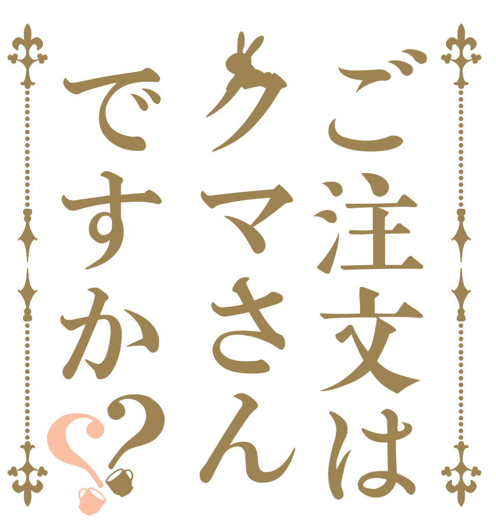 ご注文はクマさんですか？？ 　　　　　　　　 　　　　　　　 　　　　　