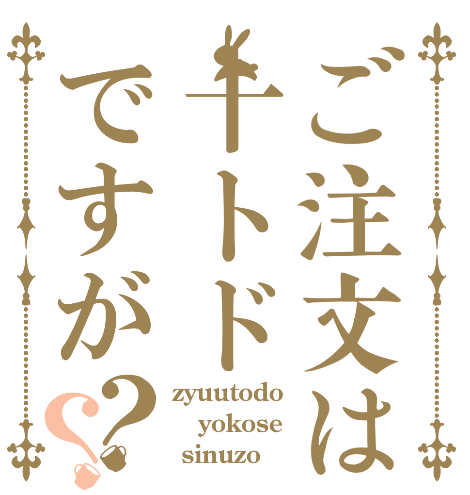 ご注文は十トドですが？？ zyuutodo yokose  sinuzo