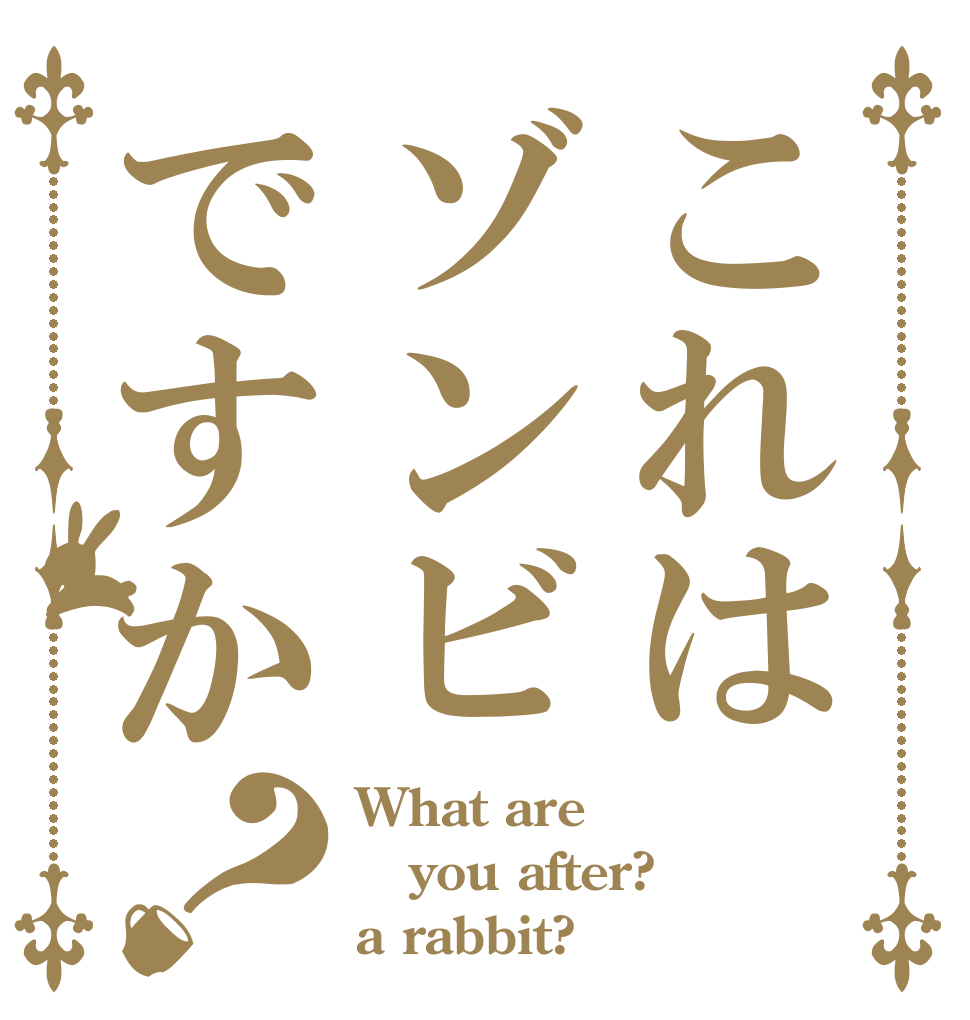 これはゾンビですか？ What are you after? a rabbit?
