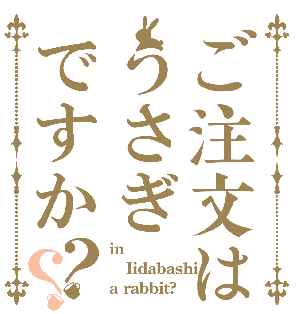ご注文はうさぎですか？？ in Iidabashi a rabbit?