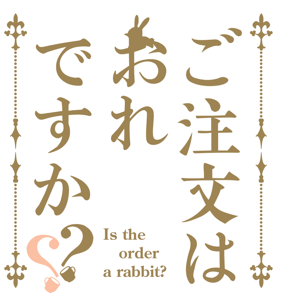 ご注文はおれですか？？ Is the order a rabbit?