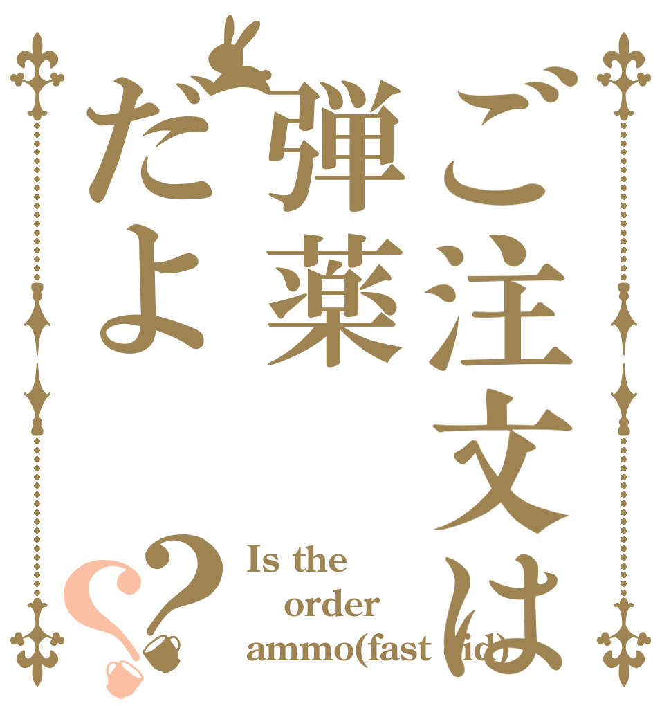 ご注文は弾薬だよ？？ Is the order ammo(fast eid)