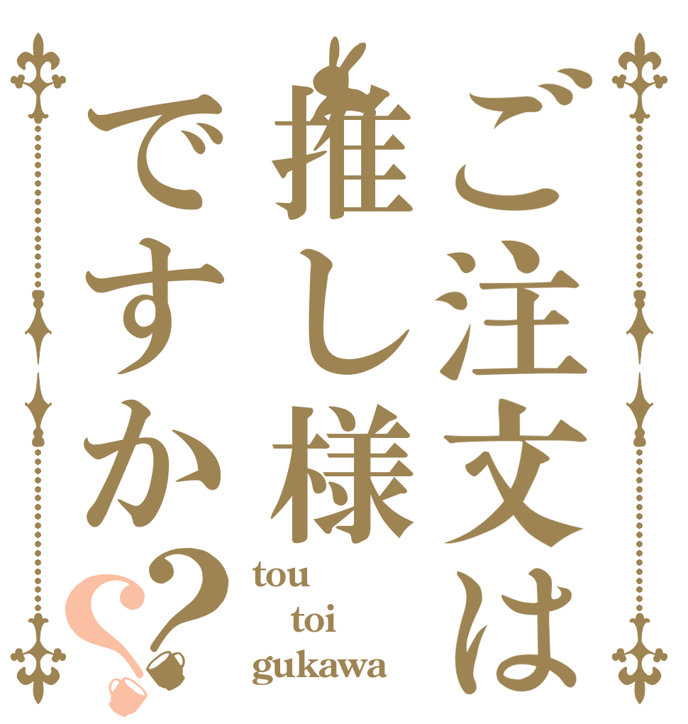 ご注文は推し様ですか？？ tou toi gukawa
