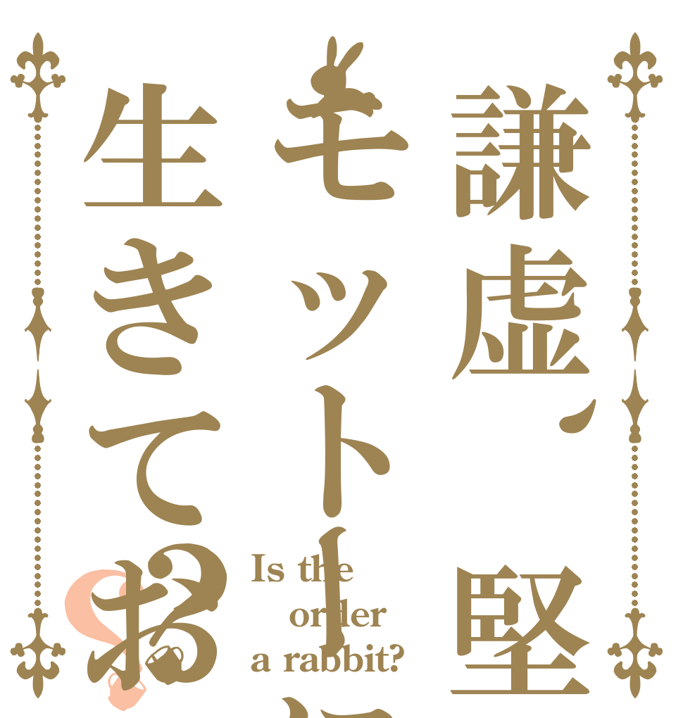 謙虚、堅実をモットーに生きております!？？ Is the order a rabbit?