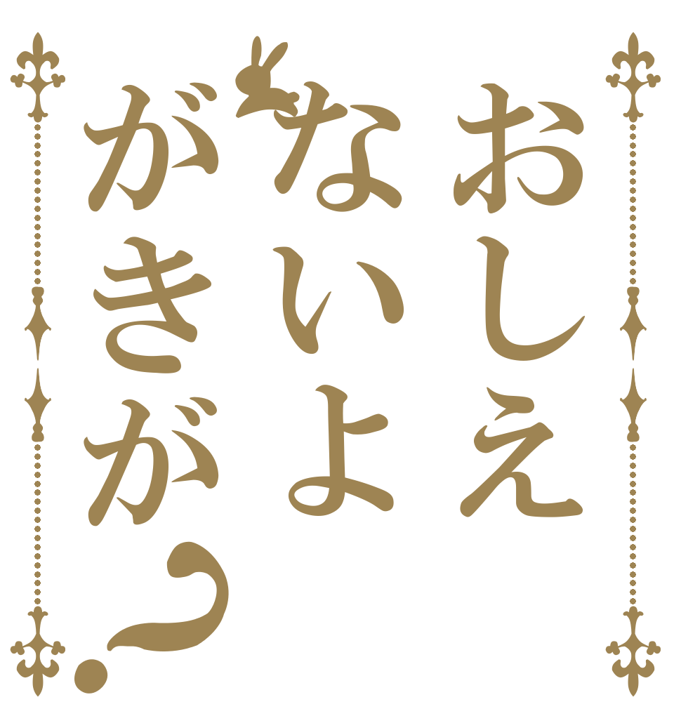 おしえないよがきが？   