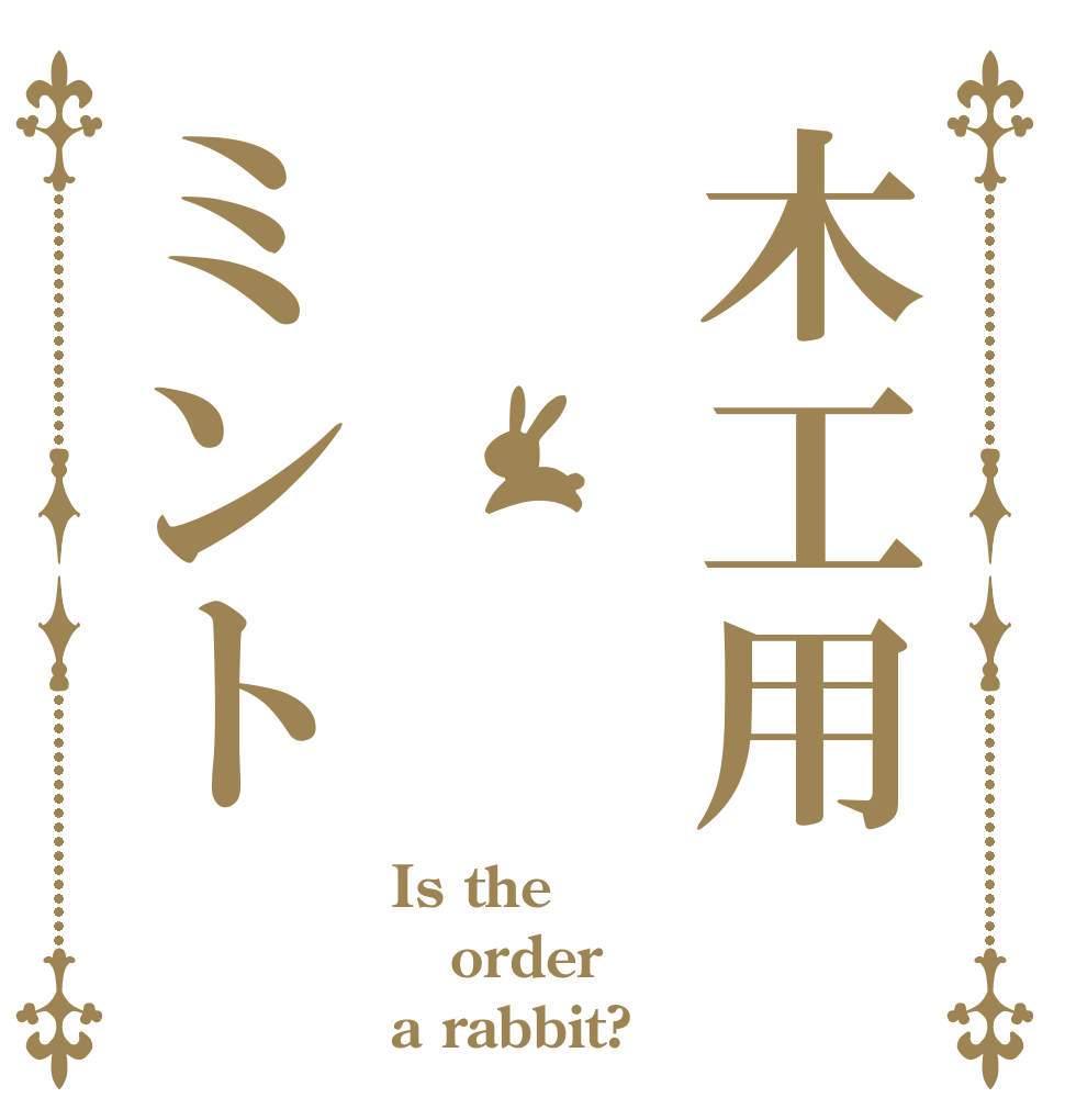 木工用ミント Is the order a rabbit?