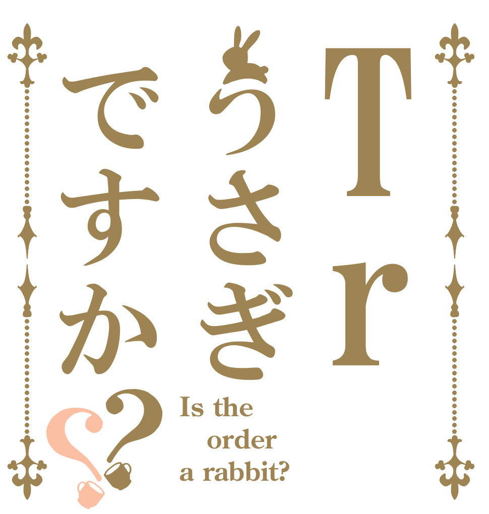 Trうさぎですか？？ Is the order a rabbit?