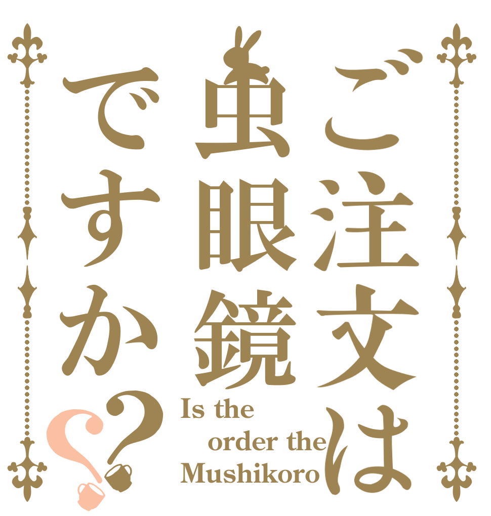 ご注文は虫眼鏡ですか？？ Is the order the Mushikoro