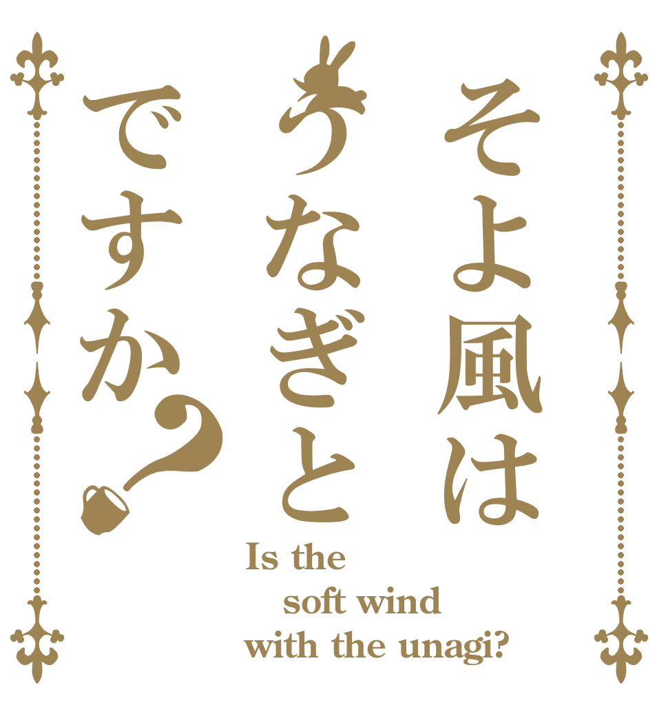 そよ風はうなぎとですか？ Is the soft wind with the unagi?