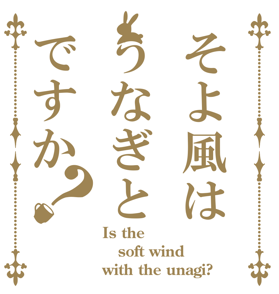 そよ風はうなぎとですか？ Is the soft wind with the unagi?