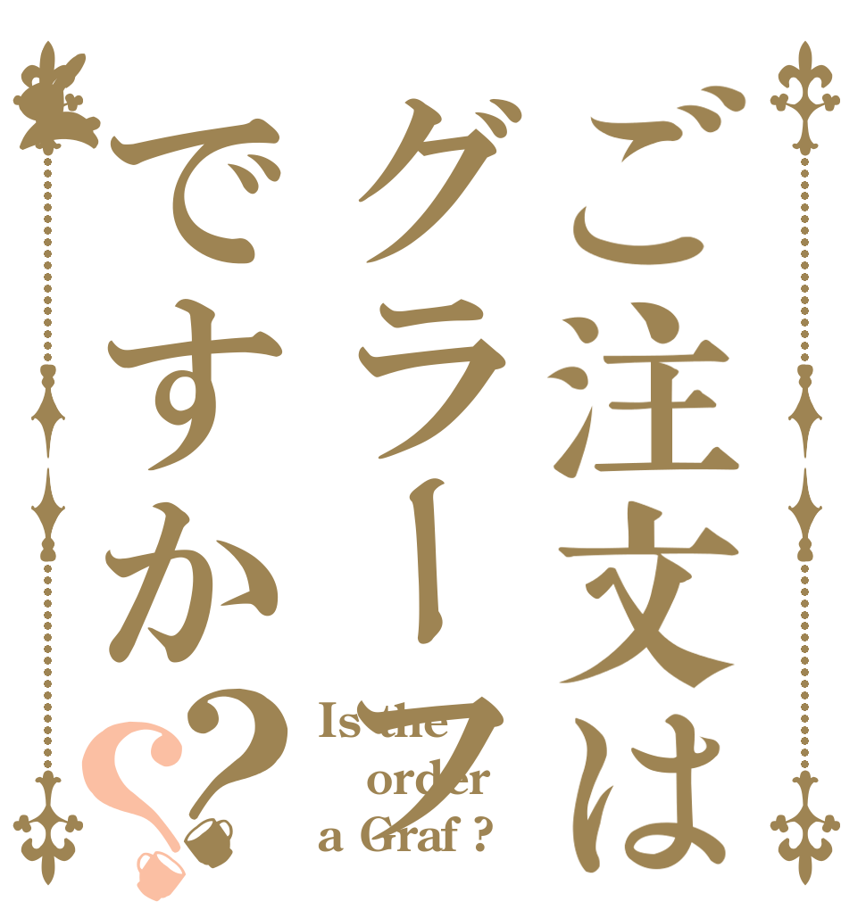 ご注文はグラーフですか？？ Is the order a Graf ?