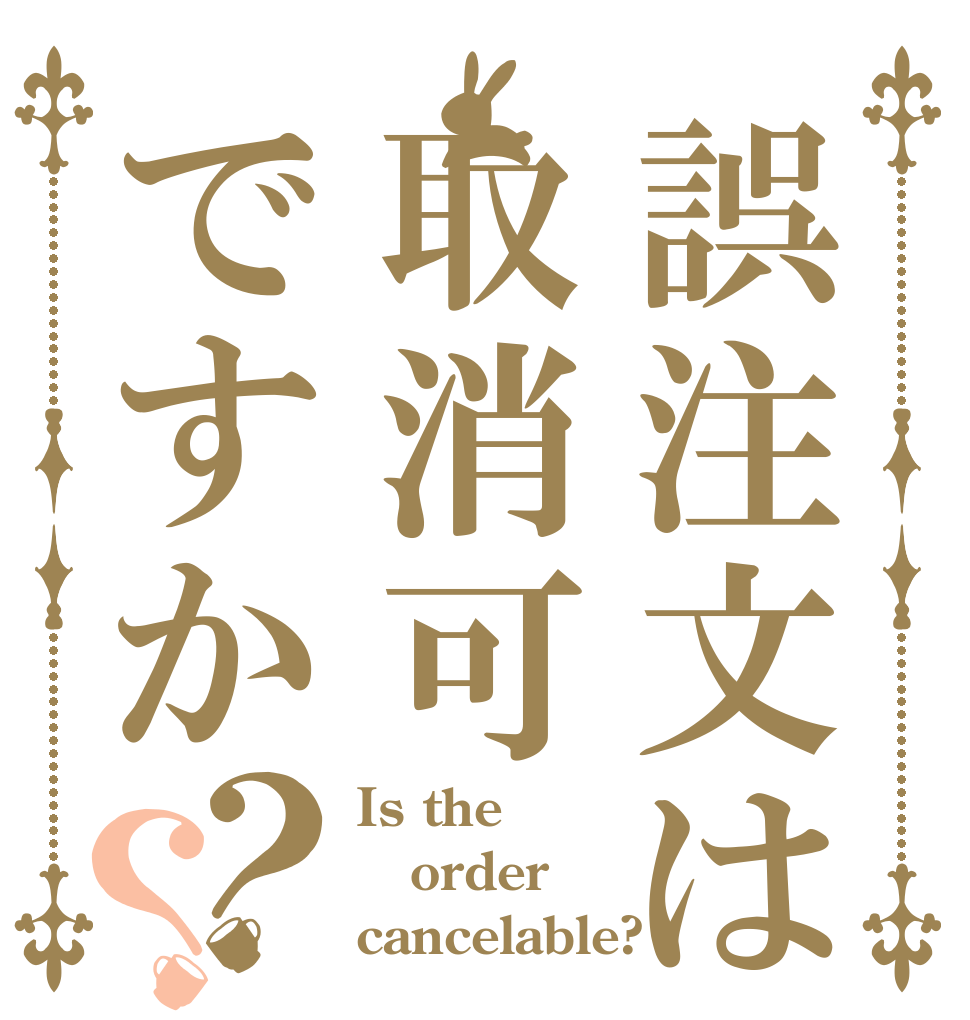 誤注文は取消可ですか？？ Is the order cancelable?