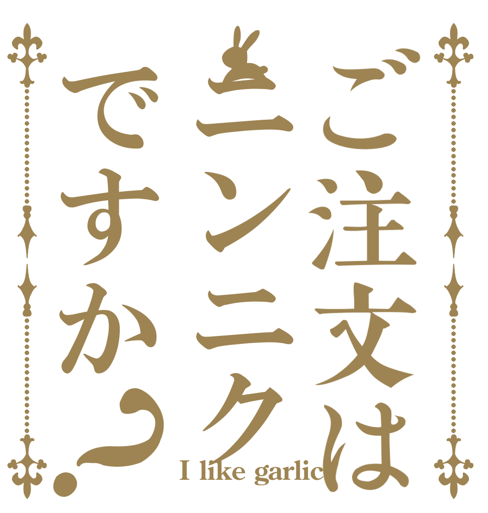 ご注文はニンニクですか？   I like garlic