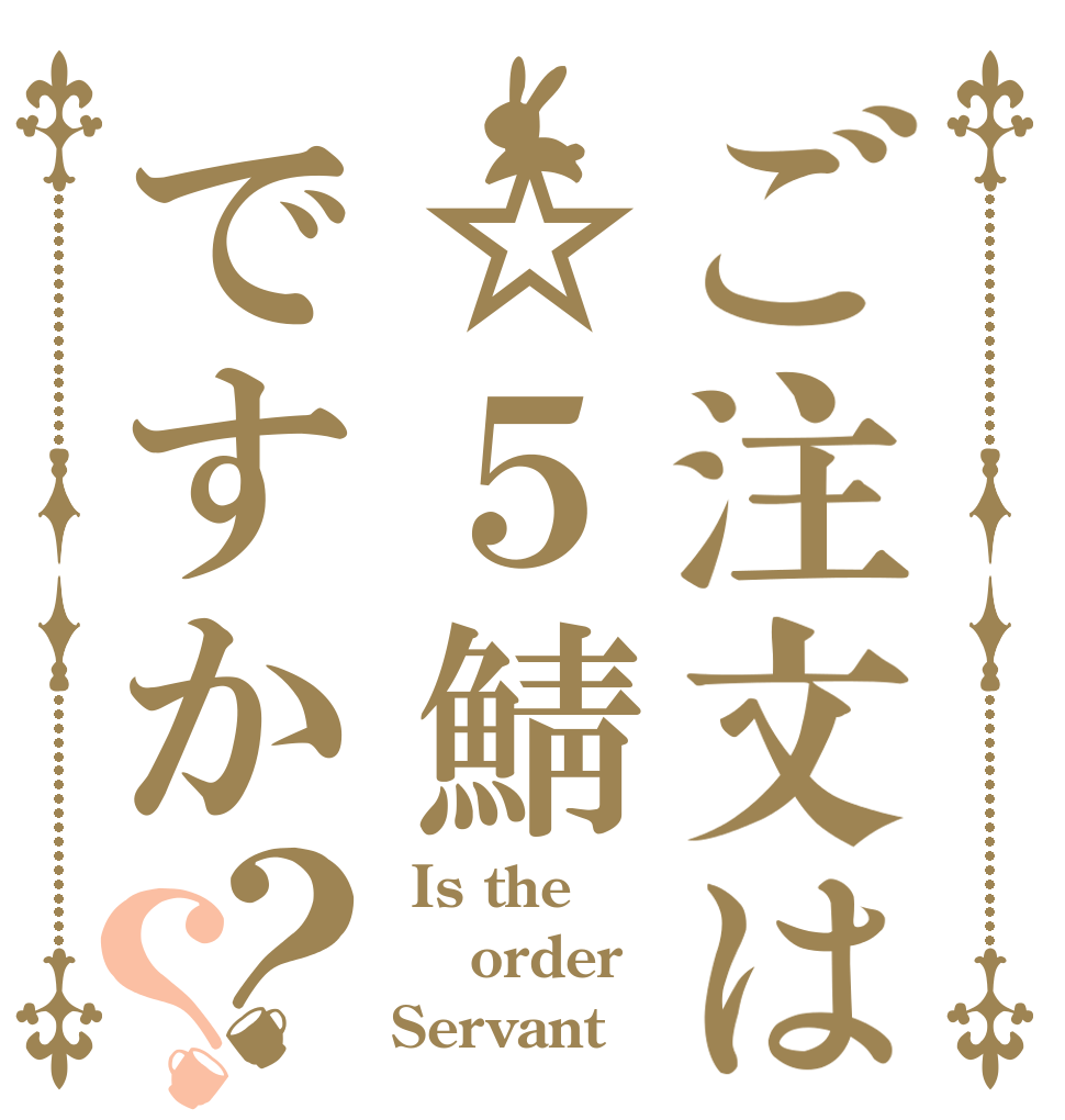 ご注文は☆５鯖ですか？？  Is the  order Servant