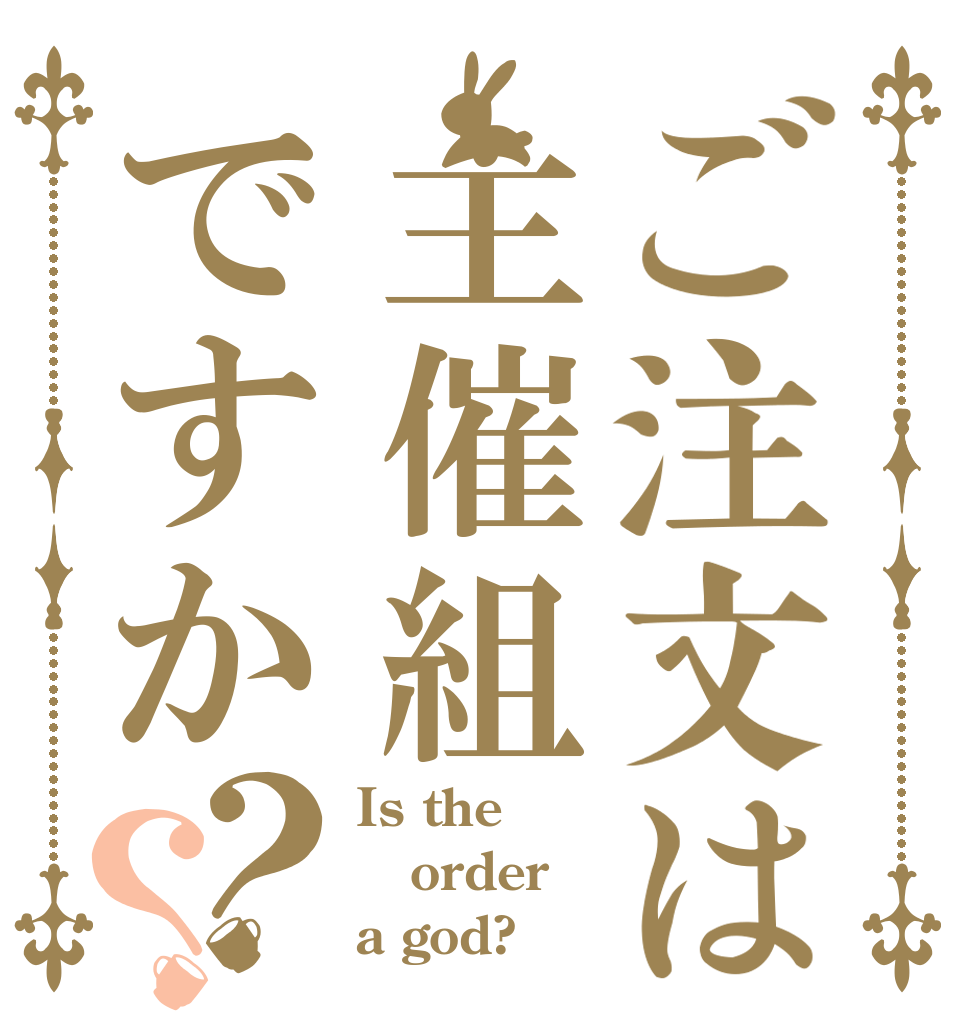 ご注文は主催組ですか？？ Is the order a god?