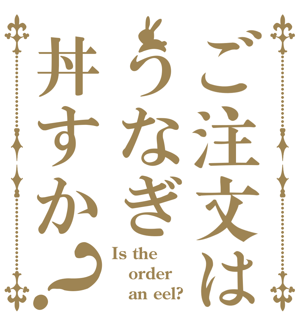 ご注文はうなぎ丼すか？ Is the order    an eel?