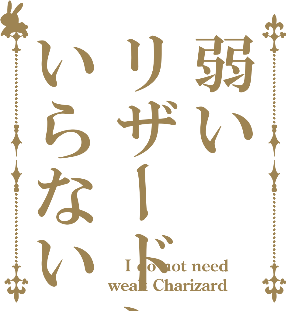 弱いリザードンはいらない      I do not need weak Charizard