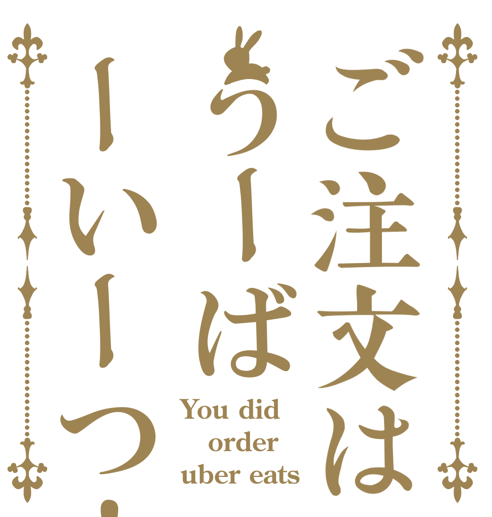 ご注文はうーばーいーつ！ You did order uber eats