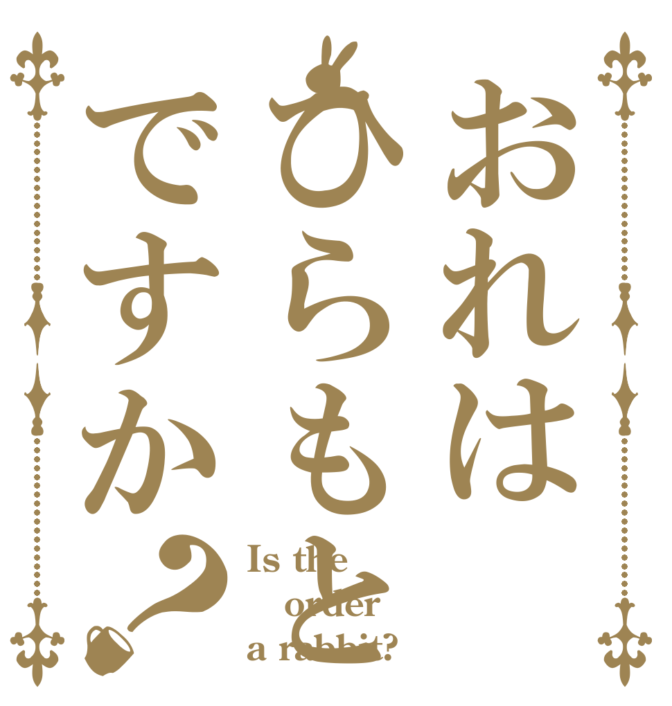 おれはひらもとですか？ Is the order a rabbit?