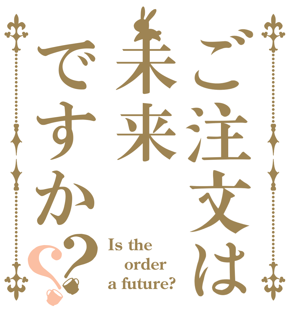 ご注文は未来ですか？？ Is the order a future?