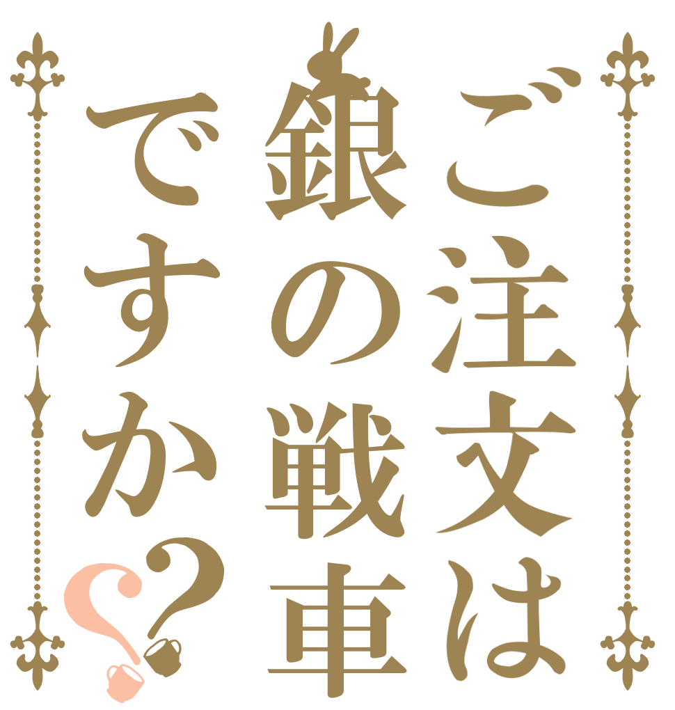 ご注文は銀の戦車ですか？？      